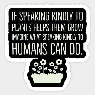 If speaking kindly to plants help them grow Sticker